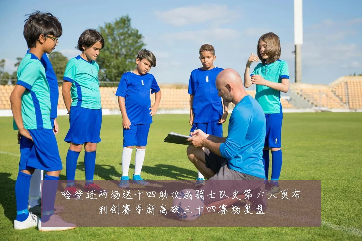 哈登连两场送十四助攻成骑士队史第六人莫布利创赛季新高砍三十四赛场复盘